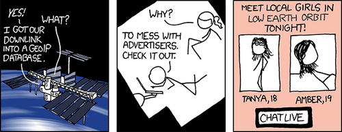 Some websites, generally pornographic in nature, display ads that purport to know of females &ldquo;in your area&rdquo; that wish to have sex on the viewer of the ad. Recently, these ads have begin matching the user&rsquo;s IP address with a physical location (usually a city) through a process called Geo targeting. With this information the advertisers can more easily trick people into clicking their ads, since by specifying the user&rsquo;s actual city they can appear more targeted and legitimate.
While viewing a pornographic website, the Author noticed one of these deceptive ads and thought aloud, &ldquo;wouldn&rsquo;t it be funny if I were in some wacky location that couldn&rsquo;t possibly have local girls, so that this ad I am looking at would display that wacky location? That would be funny.&rdquo; After a bit of research, he decided to use space as the fictitious setting for his new comic strip.
As you can see, the two astronauts have humorous ads that claim there are girls in &ldquo;low earth orbit,&rdquo; which is funny because even if there were, it would be quite difficult to &ldquo;meet&rdquo; them.
Note: the pornographic females in the last panel of this strip have significantly more detailed hair than the scientist female (or nearly any other character in previous strips). This is due to the fact that the Author spent much more time drawing them, as he enjoys drawing women as sexual symbols more than as intellectual characters.